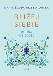 Okładka książki Bliżej siebie Imiona kobiecości. Imiona kobiecości
