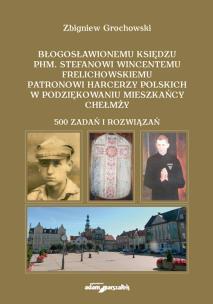 Błogosławionemu księdzu phm. Stefanowi Wincentemu Frelichowskiemu patronowi harcerzy polskich. Autor: Grochowski Zbigniew. Multiszop.pl Okładka książki Błogosławionemu księdzu phm. Stefanowi Wincentemu Frelichowskiemu patronowi harcerzy polskich