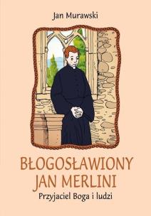 Błogosławiony Jan Merlini. Przyjaciel Boga i ludzi. Autor: Jan Murawski. Multiszop.pl Okładka książki Błogosławiony Jan Merlini. Przyjaciel Boga i ludzi