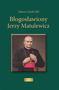 Błogosławiony Jerzy Matulewicz. Autor: ks. Tadeusz Górski MIC. Multiszop.pl Okładka książki Błogosławiony Jerzy Matulewicz