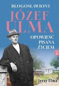 Błogosławiony Józef Ulma. Autor: Ulma Jerzy. Multiszop.pl Okładka książki Błogosławiony Józef Ulma