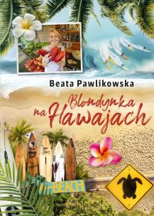 Blondynka na Hawajach. Autor: Beata Pawlikowska. Multiszop.pl Okładka książki Blondynka na Hawajach