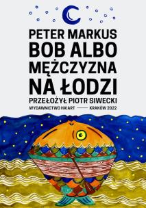 Bob albo mężczyzna na łodzi. Autor: Peter Markus. Multiszop.pl Okładka książki Bob albo mężczyzna na łodzi