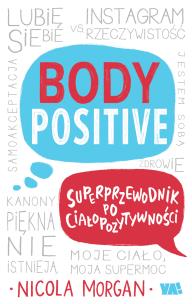 Body Positive Superprzewodnik po ciałopozytywności. Autor: Nicola Morgan. Multiszop.pl Okładka książki Body Positive Superprzewodnik po ciałopozytywności