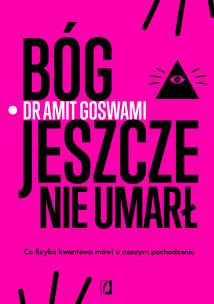 Bóg jeszcze nie umarł. Autor: Amit Goswami. Multiszop.pl Okładka książki Bóg jeszcze nie umarł