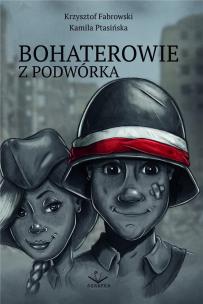 Bohaterowie z podwórka. Autor: Krzysztof Fabrowski, Ptasińska Kamila. Multiszop.pl Okładka książki Bohaterowie z podwórka