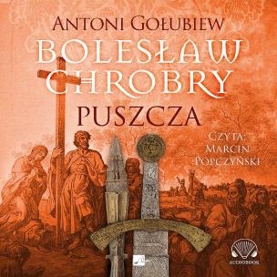 Bolesław Chrobry. Puszcza - Audiobook. Autor: Antoni Gołubiew. Multiszop.pl Okładka książki Bolesław Chrobry. Puszcza - Audiobook