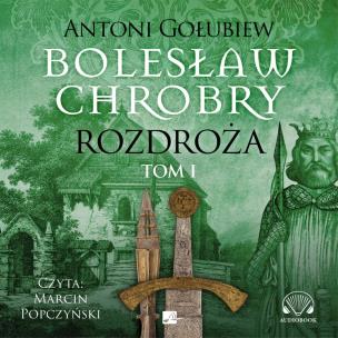 Bolesław Chrobry Rozdroża Tom 1 - Audiobook. Autor: Antoni Gołubiew. Multiszop.pl Okładka książki Bolesław Chrobry Rozdroża Tom 1 - Audiobook