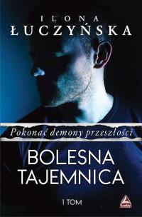 Bolesna tajemnica. Pokonać demony przeszłości. Tom 1. Autor: Ilona Łuczyńska. Multiszop.pl Okładka książki Bolesna tajemnica. Pokonać demony przeszłości. Tom 1