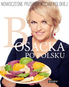 Bosacka po polsku Nowoczesne przepisy kuchni polskiej - uszkodzone. Autor: Katarzyna Bosacka. Multiszop.pl Okładka książki Bosacka po polsku Nowoczesne przepisy kuchni polskiej - uszkodzone