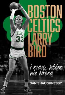 Okładka książki Boston Celtics,Larry Bird i czasy, które nie wrócą