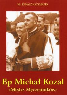 Bp Michał Kozal. Mistrz Męczenników. Autor:   Praca zbiorowa. Multiszop.pl Okładka książki Bp Michał Kozal. Mistrz Męczenników
