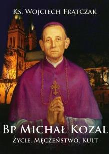 Bp Michał Kozal. Życie, męczeństwo, kult. Autor: Wojciech Frątczak. Multiszop.pl Okładka książki Bp Michał Kozal. Życie, męczeństwo, kult