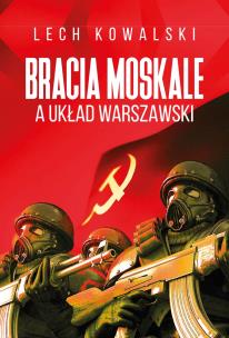 Bracia Moskale a Układ Warszawski. Autor: Kowalski Lech. Multiszop.pl Okładka książki Bracia Moskale a Układ Warszawski