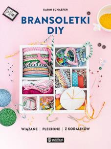 Bransoletki DIY. Autor: Schaefer Karin. Multiszop.pl Okładka książki Bransoletki DIY