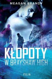 Brayshaw High Tom 2 Kłopoty w Brayshaw High. Autor: MEAGAN BRANDY. Multiszop.pl Okładka książki Brayshaw High Tom 2 Kłopoty w Brayshaw High