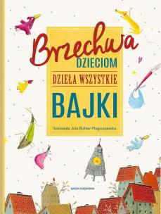 Brzechwa dzieciom. Dzieła wszystkie. Bajki. Autor: Jan Brzechwa, Jola Richter-Magnuszewska. Multiszop.pl Okładka książki Brzechwa dzieciom. Dzieła wszystkie. Bajki