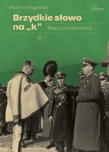 Brzydkie słowo na „k”. Rzecz o kolaboracji. Autor: Majewski Piotr M.. Multiszop.pl Okładka książki Brzydkie słowo na „k”. Rzecz o kolaboracji