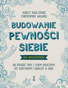 Budowanie pewności siebie – dla nastolatków. Autor: Vigil-Otero Ashley, Willard Christopher. Multiszop.pl Okładka książki Budowanie pewności siebie – dla nastolatków
