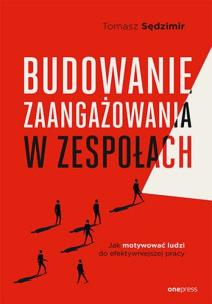 Budowanie zaangażowania w zespołach. Jak motywować ludzi do efektywniejszej pracy. Autor: Sędzimir Tomasz. Multiszop.pl Okładka książki Budowanie zaangażowania w zespołach. Jak motywować ludzi do efektywniejszej pracy