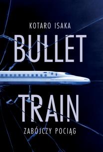 Bullet Train. Zabójczy pociąg. Autor: Isaka 	Kotaro. Multiszop.pl Okładka książki Bullet Train. Zabójczy pociąg