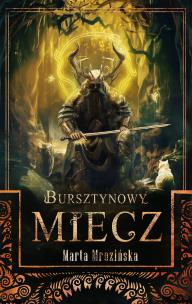 Bursztynowy miecz. Autor: Mrozińska Marta. Multiszop.pl Okładka książki Bursztynowy miecz