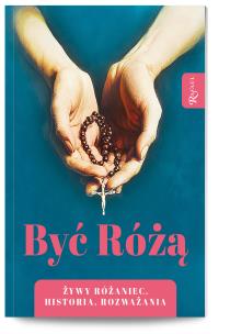 Być Różą, Żywy Różaniec, Historia, Rozważania. Autor: Opracowanie zbiorowe. Multiszop.pl Okładka książki Być Różą, Żywy Różaniec, Historia, Rozważania