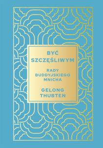 Okładka książki Być szczęśliwym. Rady buddyjskiego mnicha