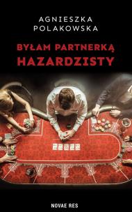 Byłam partnerką hazardzisty. Autor: Agnieszka Polakowska. Multiszop.pl Okładka książki Byłam partnerką hazardzisty