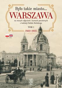 Było takie miasto… Warszawa na starych zdjęciach i kartach pocztowych z kolekcji Rafała Bielskiego Tom 1 1860-1905. Autor: Bielski Rafał. Multiszop.pl Okładka książki Było takie miasto… Warszawa na starych zdjęciach i kartach pocztowych z kolekcji Rafała Bielskiego Tom 1 1860-1905