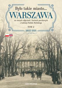 Było takie miasto… Warszawa na starych zdjęciach i kartach pocztowych z kolekcji Rafała Bielskiego. Tom 2: 1905–1918. Autor: Bielski Rafał. Multiszop.pl Okładka książki Było takie miasto… Warszawa na starych zdjęciach i kartach pocztowych z kolekcji Rafała Bielskiego. Tom 2: 1905–1918
