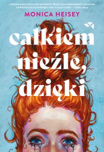 Całkiem nieźle, dzięki. Autor: Heisey Monica. Multiszop.pl Okładka książki Całkiem nieźle, dzięki