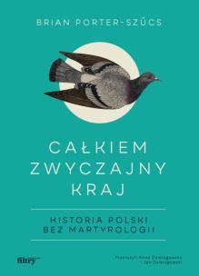 Okładka książki Całkiem zwyczajny kraj. Historia Polski bez martyrologii