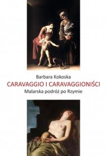Caravaggio i Caravaggioniści. Malarska podróż po Rzymie. Autor: Barbara Koroska. Multiszop.pl Okładka książki Caravaggio i Caravaggioniści. Malarska podróż po Rzymie
