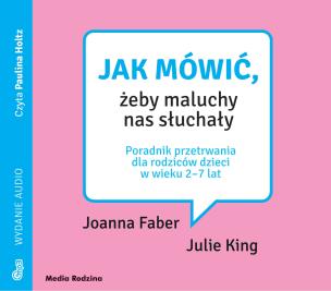 Okładka książki CD MP3 Jak mówić, żeby maluchy nas słuchały. Poradnik przetrwania dla rodziców dzieci w wieku 2-7 lat. Jak mówić