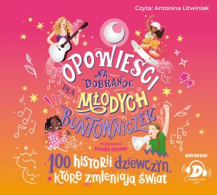 CD MP3  Opowieści na dobranoc dla młodych buntowniczek. 100 historii dziewczyn, które zmieniają świat (audiobook). Autor: Favilli Elena. Multiszop.pl Okładka książki CD MP3  Opowieści na dobranoc dla młodych buntowniczek. 100 historii dziewczyn, które zmieniają świat (audiobook)