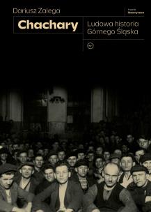 Chachary. Ludowa historia Górnego Śląska. Autor: Zalega Dariusz. Multiszop.pl Okładka książki Chachary. Ludowa historia Górnego Śląska