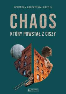 Chaos, który powstał z ciszy. Autor: Kawczyńska-Wojtuś Dominika. Multiszop.pl Okładka książki Chaos, który powstał z ciszy
