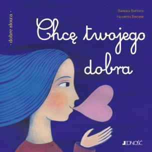Chcę twojego dobra. Autor: Baffetti Barbara, Nicoletta Bertelle, Anna Gogolin. Multiszop.pl Okładka książki Chcę twojego dobra