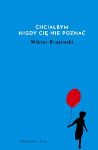 Chciałbym nigdy cię nie poznać. Autor: Wiktor Krajewski. Multiszop.pl Okładka książki Chciałbym nigdy cię nie poznać