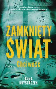Chciwość. Zamknięty świat. Autor: Anna Krystaszek. Multiszop.pl Okładka książki Chciwość. Zamknięty świat