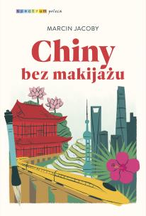 Chiny bez makijażu. Autor: Marcin Jacoby. Multiszop.pl Okładka książki Chiny bez makijażu