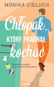 Chłopak, który pragnął kochać. Autor: Monika Joanna Cieluch. Multiszop.pl Okładka książki Chłopak, który pragnął kochać