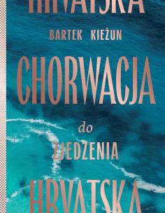 Chorwacja do zjedzenia wyd. 2024. Autor: Bartek Kieżun. Multiszop.pl Okładka książki Chorwacja do zjedzenia wyd. 2024