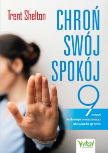 Chroń swój spokój. 9 zasad bezkompromisowego stawiania granic. Autor: Trent Shelton. Multiszop.pl Okładka książki Chroń swój spokój. 9 zasad bezkompromisowego stawiania granic