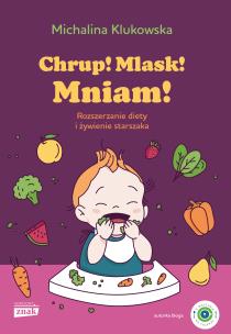 Chrup! Mlask! Mniam! Rozszerzanie diety i żywienie starszaka. Autor: Michalina Klukowska. Multiszop.pl Okładka książki Chrup! Mlask! Mniam! Rozszerzanie diety i żywienie starszaka