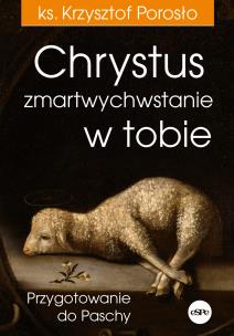 Chrystus zmartwychwstanie w tobie. Autor: Porosło Krzysztof. Multiszop.pl Okładka książki Chrystus zmartwychwstanie w tobie