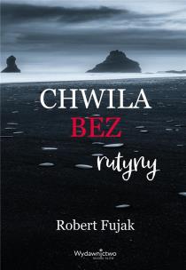 Chwila bez rutyny. Autor: Fujak Robert. Multiszop.pl Okładka książki Chwila bez rutyny