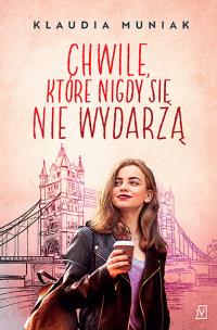 Chwile, które nigdy się nie wydarzą. Autor: Klaudia Kloc-Muniak. Multiszop.pl Okładka książki Chwile, które nigdy się nie wydarzą