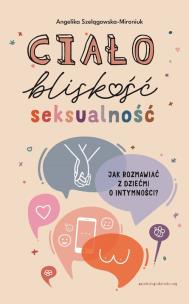 Ciało, bliskość, seksualność. Autor: Szelągowska-Mironiuk Angelika. Multiszop.pl Okładka książki Ciało, bliskość, seksualność